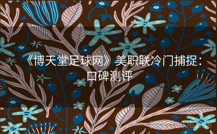 《博天堂足球网》美职联冷门捕捉：口碑测评  第1张