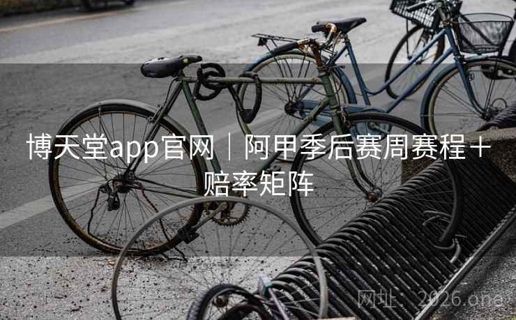 博天堂app官网｜阿甲季后赛周赛程＋赔率矩阵  第2张