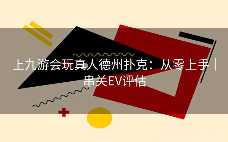 上九游会玩真人德州扑克：从零上手｜串关EV评估  第2张