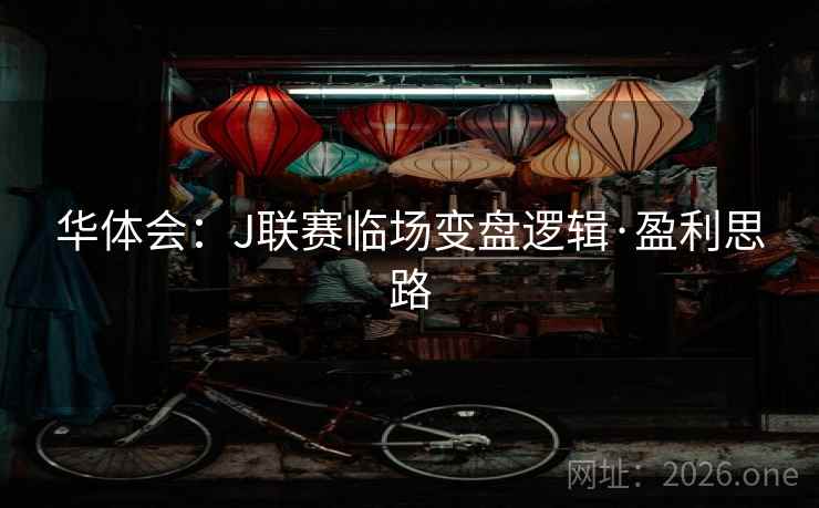 华体会：J联赛临场变盘逻辑·盈利思路  第2张