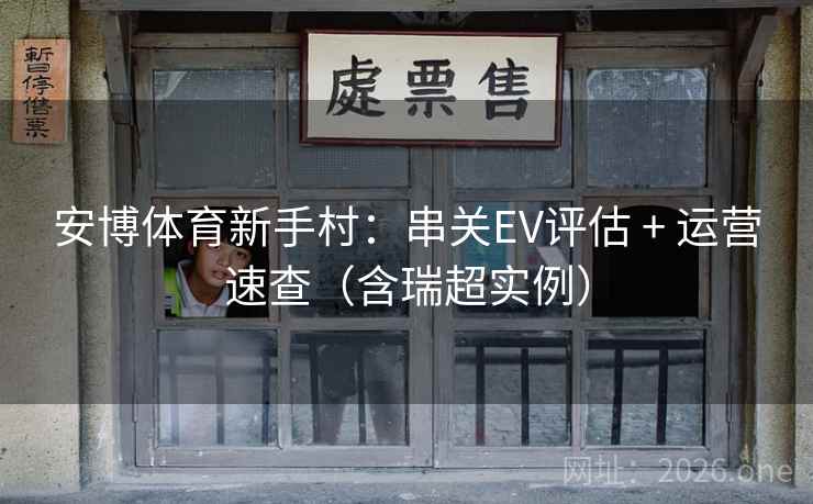 安博体育新手村：串关EV评估 + 运营速查（含瑞超实例）  第1张