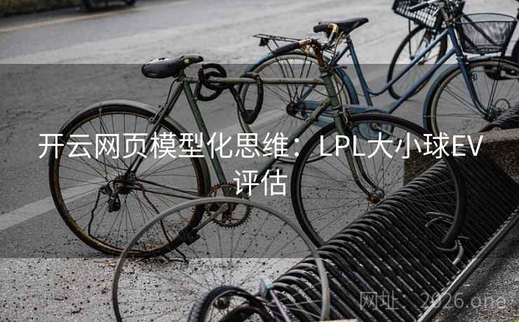 开云网页模型化思维：LPL大小球EV评估  第1张
