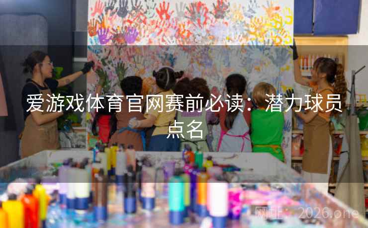爱游戏体育官网赛前必读：潜力球员点名  第1张