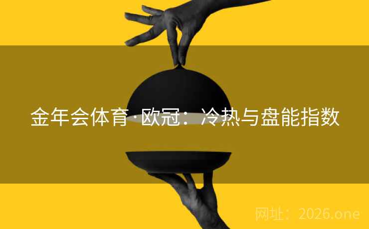 金年会体育·欧冠：冷热与盘能指数  第2张