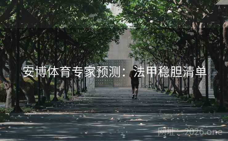 安博体育专家预测：法甲稳胆清单  第1张