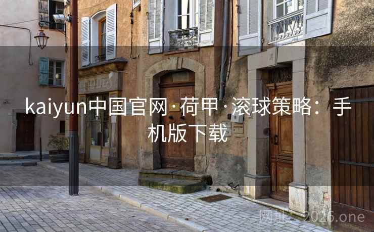kaiyun中国官网·荷甲·滚球策略：手机版下载  第2张