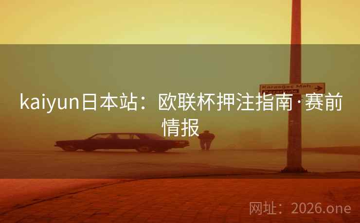 kaiyun日本站：欧联杯押注指南·赛前情报  第1张