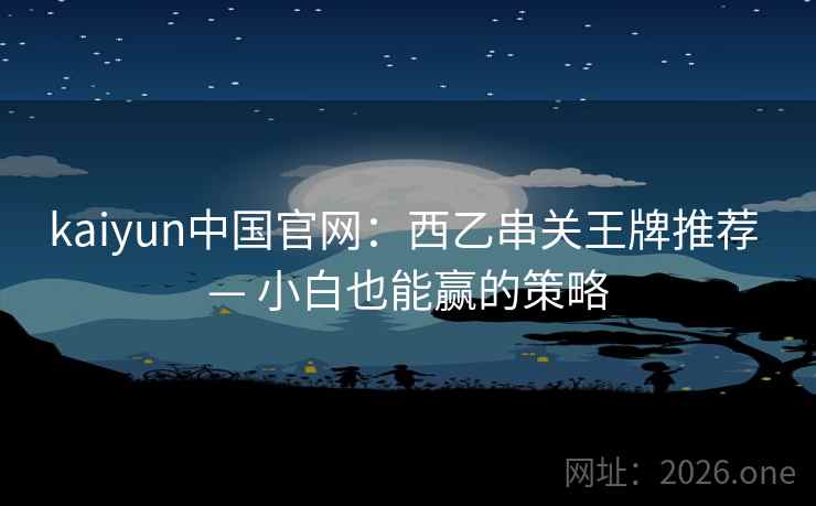 kaiyun中国官网：西乙串关王牌推荐 — 小白也能赢的策略  第1张
