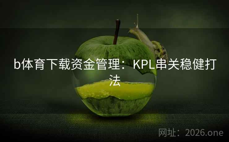 b体育下载资金管理：KPL串关稳健打法  第1张