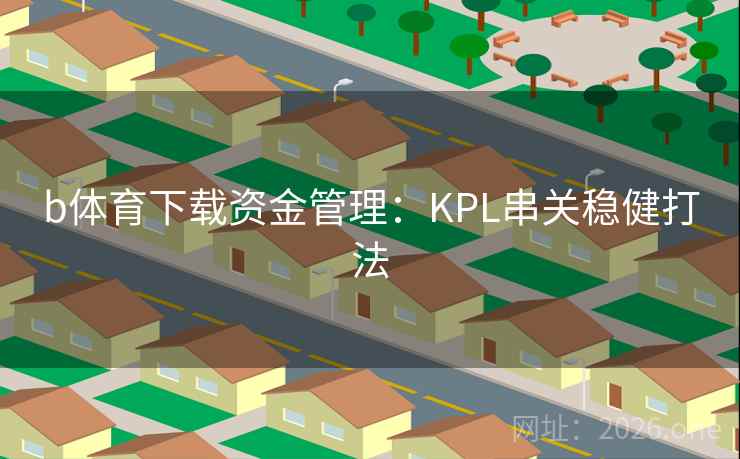 b体育下载资金管理：KPL串关稳健打法  第2张