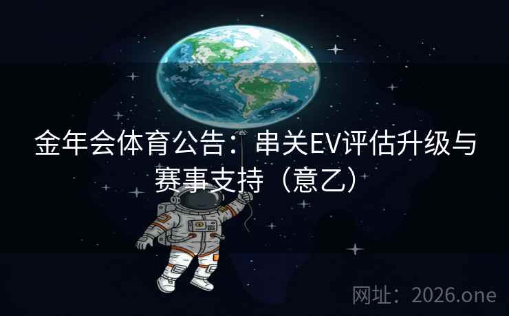 金年会体育公告：串关EV评估升级与赛事支持（意乙）  第1张