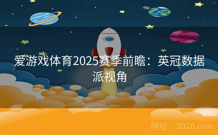 爱游戏体育2025赛季前瞻：英冠数据派视角  第2张