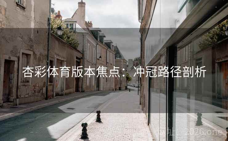 杏彩体育版本焦点：冲冠路径剖析  第1张