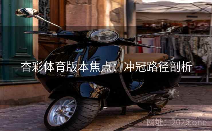 杏彩体育版本焦点：冲冠路径剖析  第2张