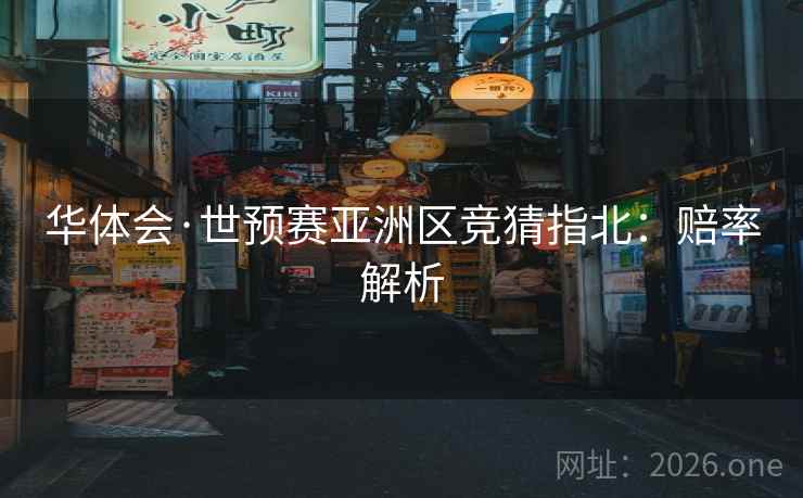 华体会·世预赛亚洲区竞猜指北：赔率解析  第1张