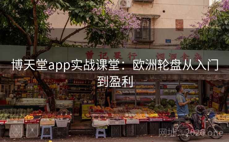 博天堂app实战课堂：欧洲轮盘从入门到盈利  第1张