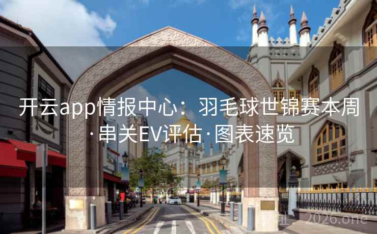 开云app情报中心：羽毛球世锦赛本周·串关EV评估·图表速览  第2张