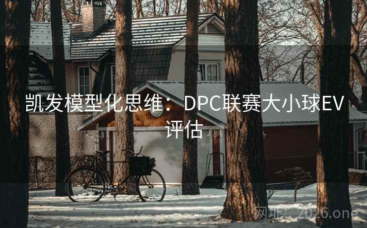 凯发模型化思维：DPC联赛大小球EV评估  第1张