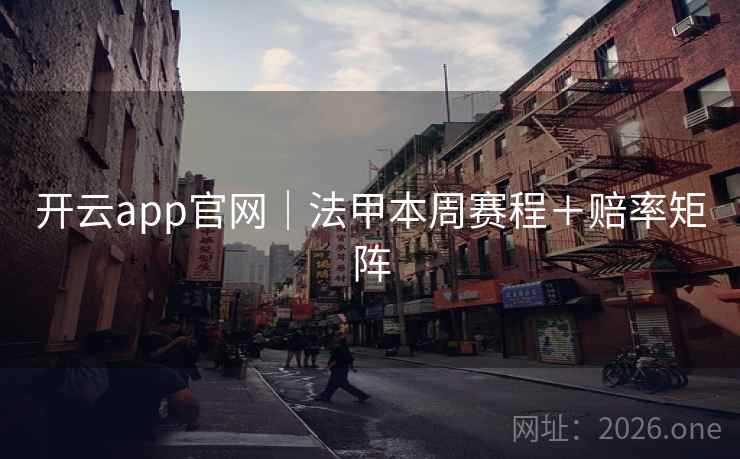 开云app官网｜法甲本周赛程＋赔率矩阵  第1张