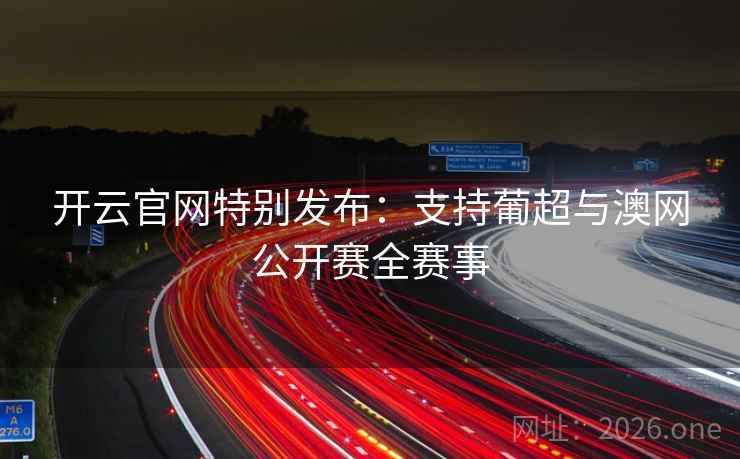 开云官网特别发布：支持葡超与澳网公开赛全赛事  第1张