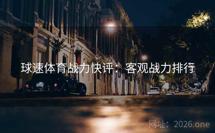 球速体育战力快评：客观战力排行  第1张