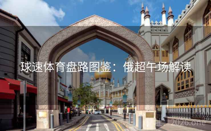 球速体育盘路图鉴：俄超午场解读  第1张
