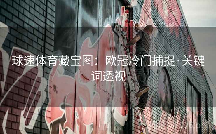 球速体育藏宝图：欧冠冷门捕捉·关键词透视  第2张