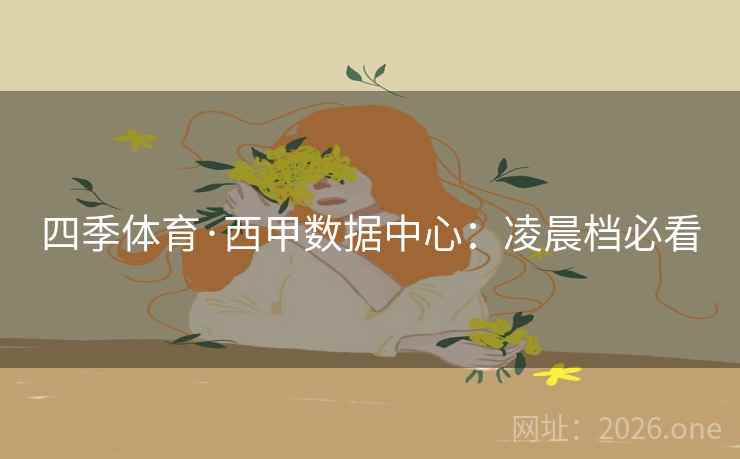 四季体育·西甲数据中心：凌晨档必看  第1张