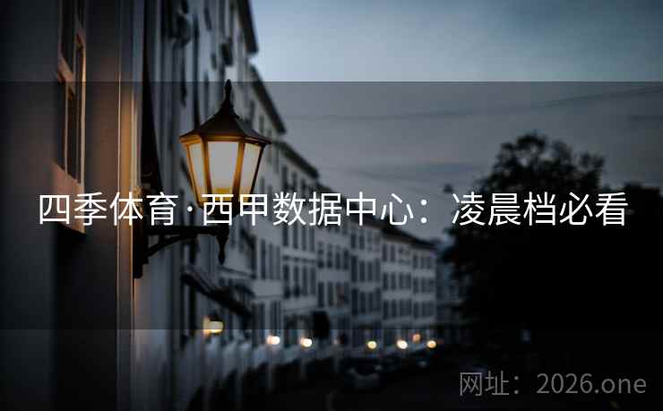 四季体育·西甲数据中心：凌晨档必看  第2张