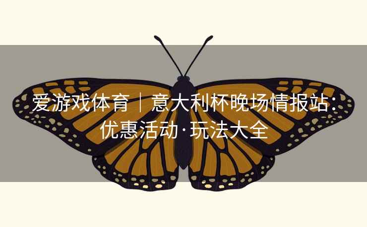 爱游戏体育｜意大利杯晚场情报站：优惠活动·玩法大全  第2张