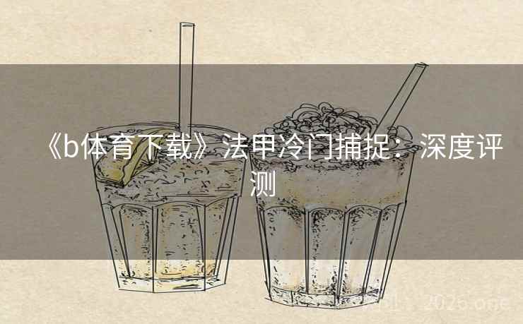 《b体育下载》法甲冷门捕捉：深度评测  第2张