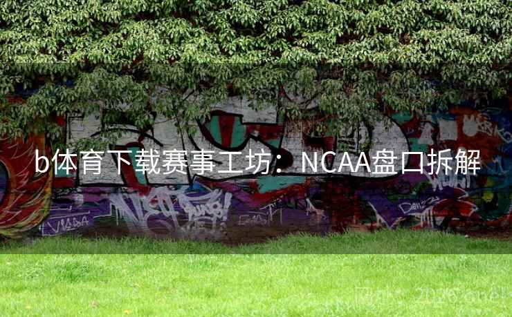 b体育下载赛事工坊：NCAA盘口拆解  第2张