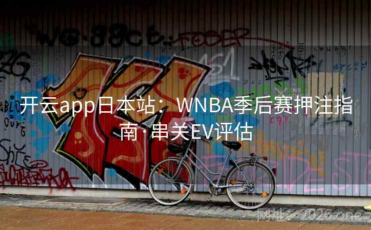 开云app日本站：WNBA季后赛押注指南·串关EV评估  第1张