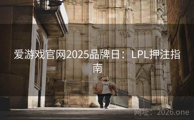 爱游戏官网2025品牌日：LPL押注指南  第2张