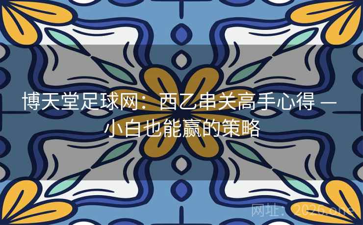 博天堂足球网：西乙串关高手心得 — 小白也能赢的策略  第2张