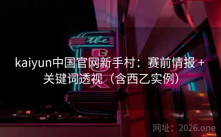 kaiyun中国官网新手村：赛前情报 + 关键词透视（含西乙实例）  第2张