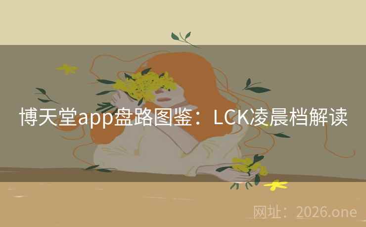 博天堂app盘路图鉴：LCK凌晨档解读  第1张