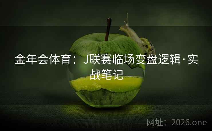 金年会体育：J联赛临场变盘逻辑·实战笔记  第1张