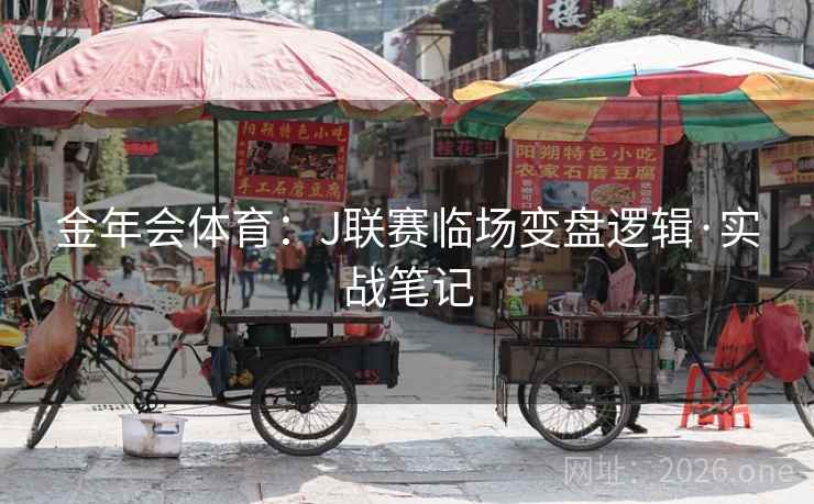 金年会体育：J联赛临场变盘逻辑·实战笔记  第2张