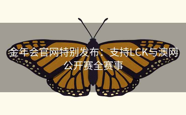 金年会官网特别发布：支持LCK与澳网公开赛全赛事  第2张