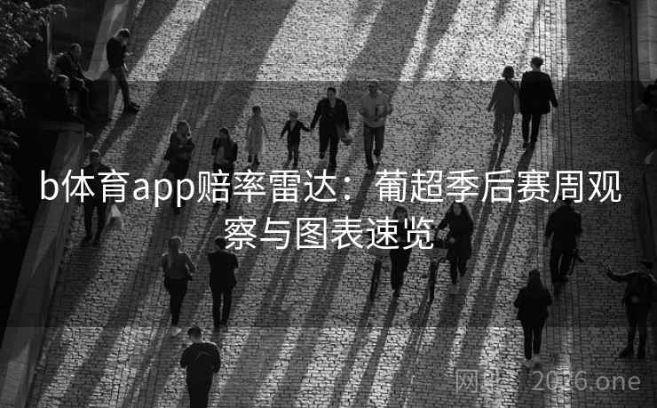 b体育app赔率雷达：葡超季后赛周观察与图表速览  第1张