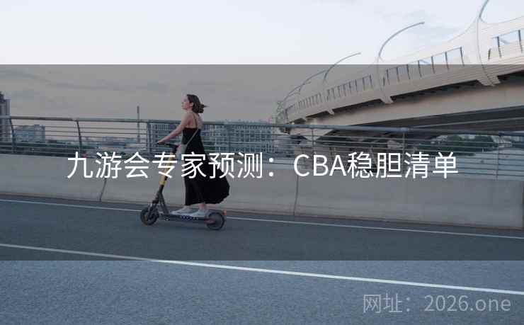 九游会专家预测：CBA稳胆清单  第1张